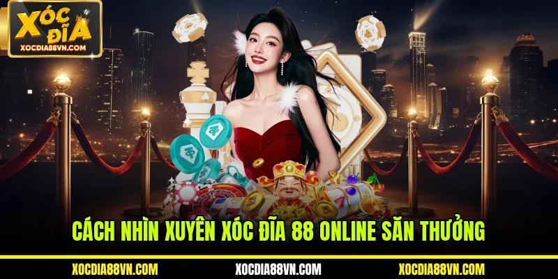 Cách nhìn xuyên xóc đĩa 88 online săn thưởng