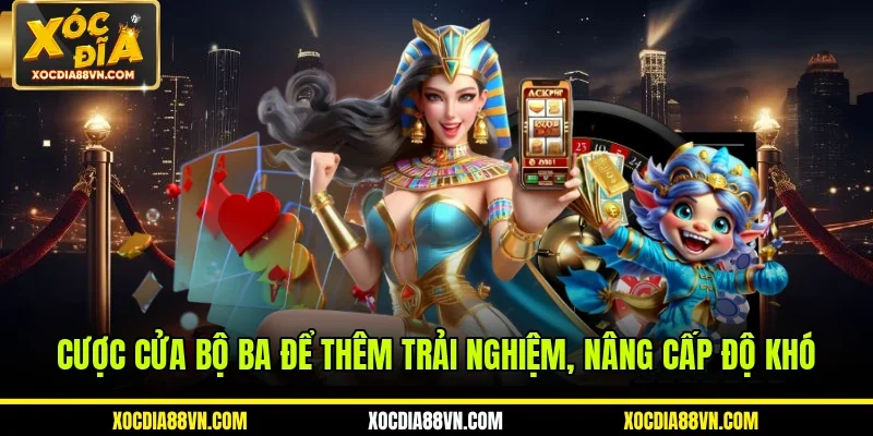 Cược cửa bộ ba để thêm trải nghiệm, nâng cấp độ khó