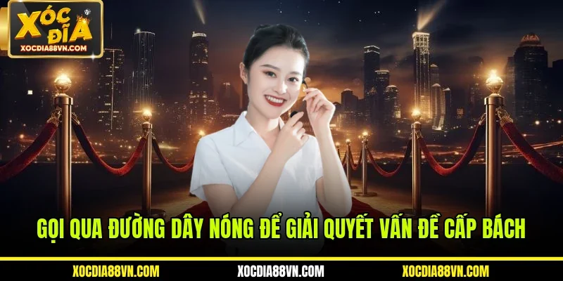 Liên Hệ Với Chúng Tôi 1 Gọi qua đường dây nóng để giải quyết vấn đề cấp bách