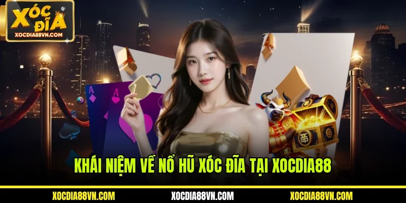 Cách Nổ Hũ Xóc Đĩa Chuẩn Giúp Rinh Tiền Tỷ Tại XOCDIA88 1 Khái niệm về nổ hũ xóc đĩa tại XOCDIA88