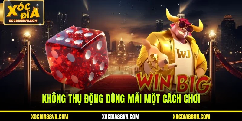 Tài Xỉu Siêu Hũ - Hấp Dẫn Từng Ván Cược, Rình Rang Nhận Tiền 4 Không thụ động dùng mãi một cách chơi