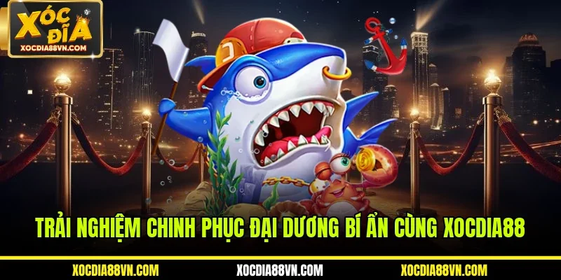 Bắn Cá 3 Trải nghiệm chinh phục đại dương bí ẩn cùng XOCDIA88